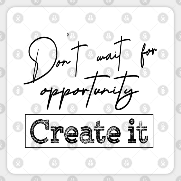 Don’t wait for an opportunity. Create it | Opportunities Sticker by FlyingWhale369